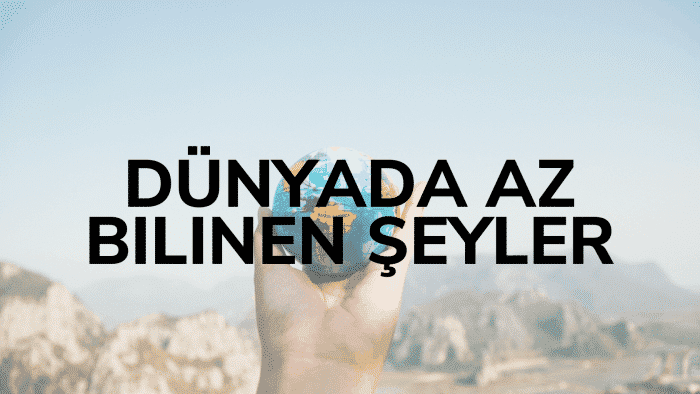 Dünyada Az Bilinen Şeyler
