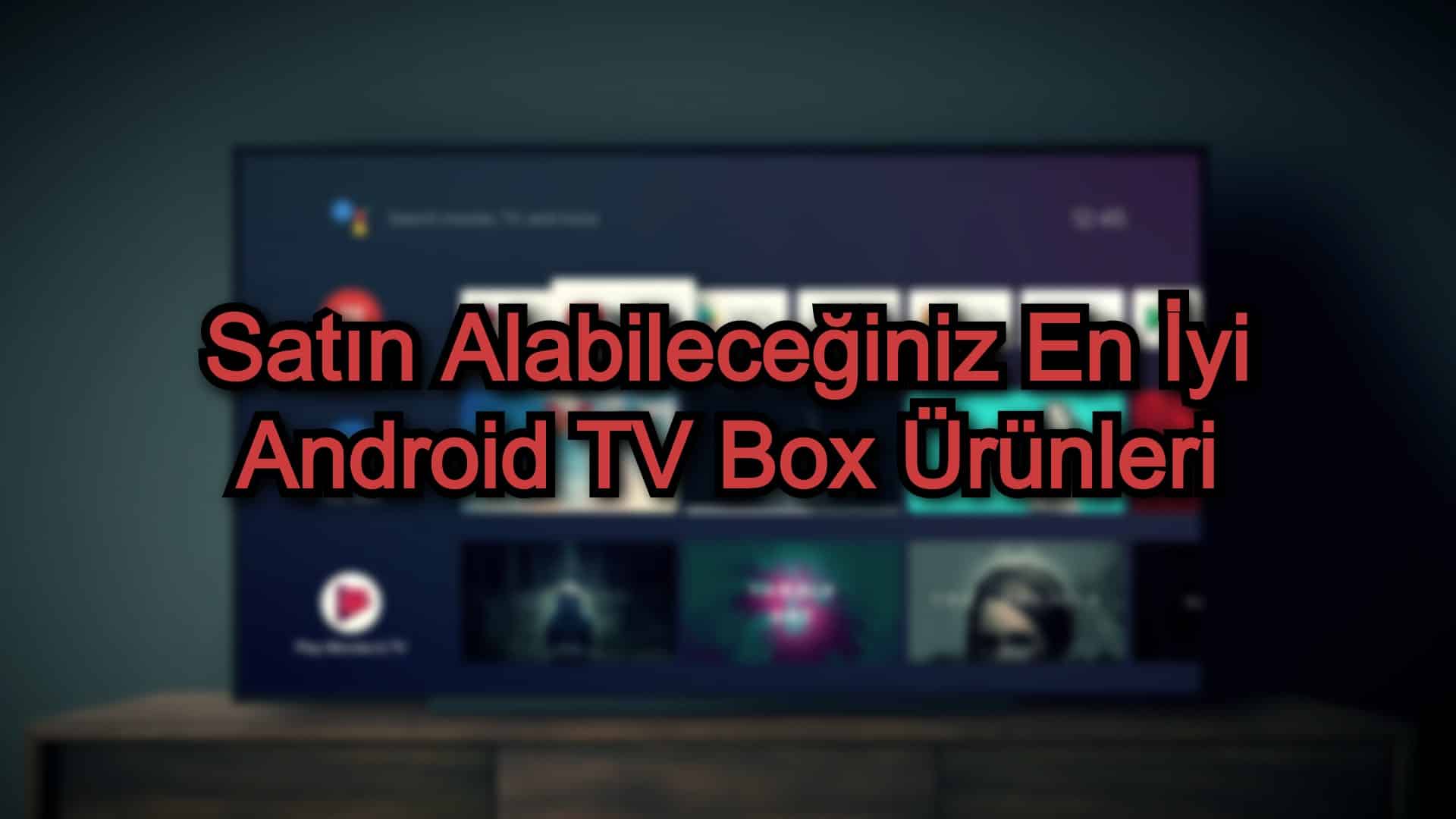 Satın Alabileceğiniz En İyi Android TV Box Ürünleri