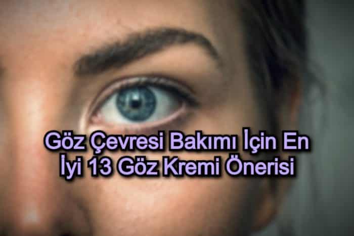 Göz Çevresi Bakımı İçin En İyi 13 Göz Kremi Önerisi