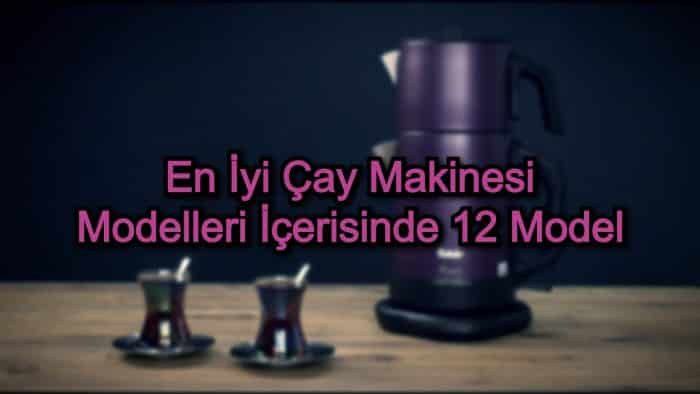 En İyi Çay Makinesi Modelleri İçerisinde 12 Model