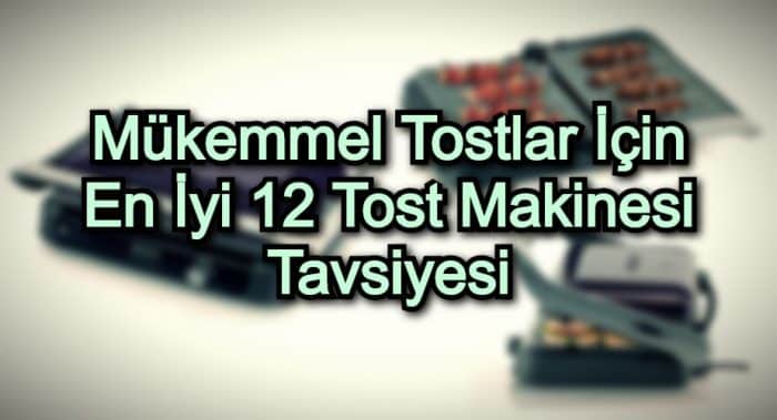 Mükemmel Tostlar İçin En İyi 12 Tost Makinesi Tavsiyesi
