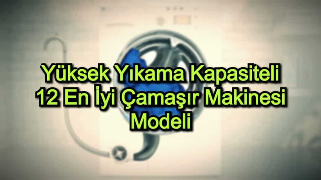 Yüksek Yıkama Kapasiteli 12 En İyi Çamaşır Makinesi Modeli