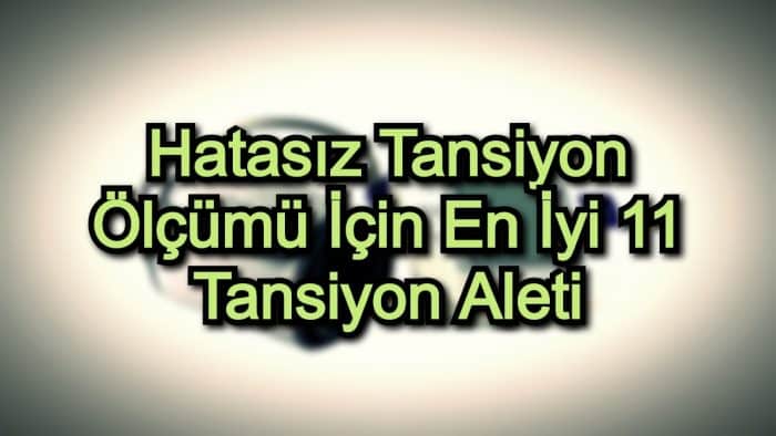 Hatasız Tansiyon Ölçümü İçin En İyi 11 Tansiyon Aleti