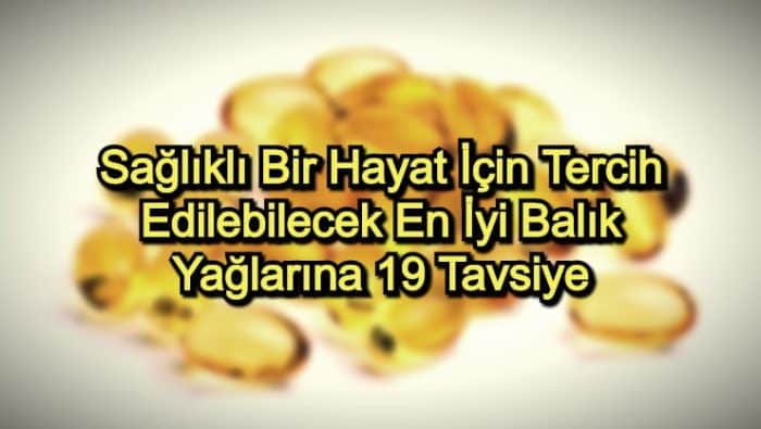 En İyi Balık Yağı – 2020 Güncel – Sağlıklı Bir Hayat İçin Tercih Edilebilecek Balık Yağlarına 19 Tavsiye