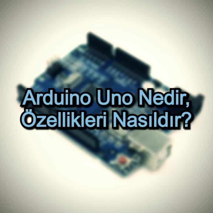 Arduino Uno Nedir, Özellikleri Nasıldır?