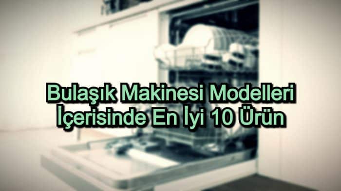 En İyi Bulaşık Makinesi – 2020 Güncel – Bulaşık Makinesi Modelleri İçerisinde Kaliteli 10 Ürün
