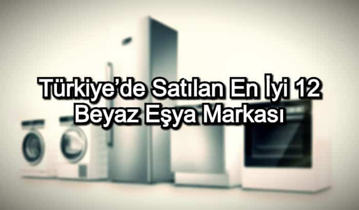 En İyi Beyaz Eşya Markası – 2020 Güncel – Türkiye’de Satılan 12 Beyaz Eşya Markası