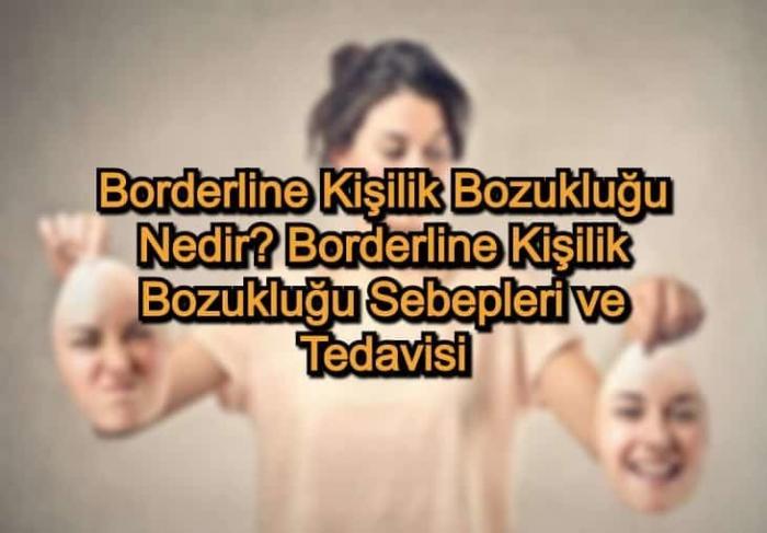 Borderline Kişilik Bozukluğu Nedir? Borderline Kişilik Bozukluğu Sebepleri ve Tedavisi