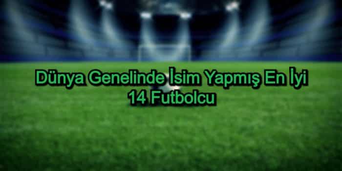 En İyi Futbolcular – 2020 Güncel – Dünya Genelinde İsim Yapmış 14 Futbolcu