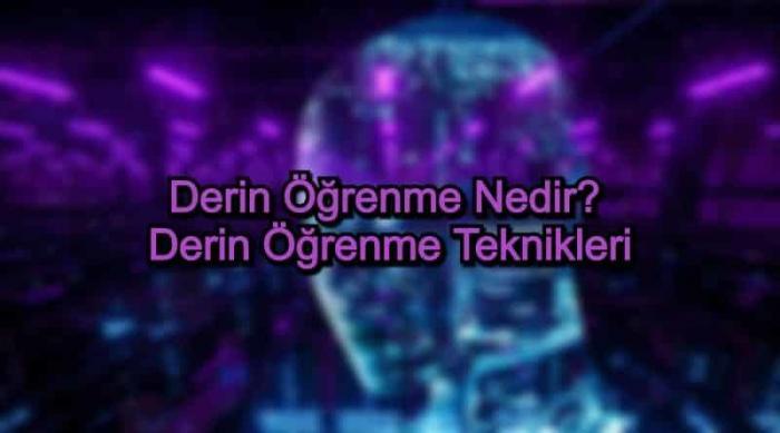 Derin Öğrenme Nedir? Derin Öğrenme Teknikleri