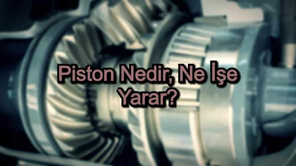 Piston Nedir, Ne İşe Yarar?
