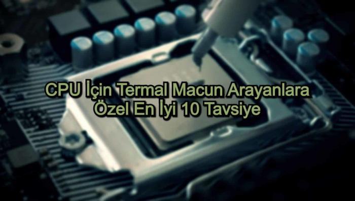 En İyi Termal Macun – 2020 Güncel – CPU İçin Termal Macun Arayanlara Özel 10 Tavsiye