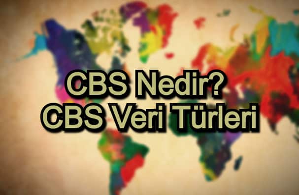 CBS Nedir? – CBS Veri Türleri