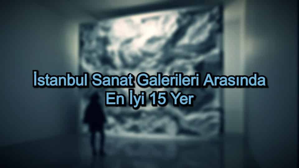 İstanbul Sanat Galerileri – 2020 Güncel – İstanbul Sanat Galerileri Arasında En İyi 15 Yer