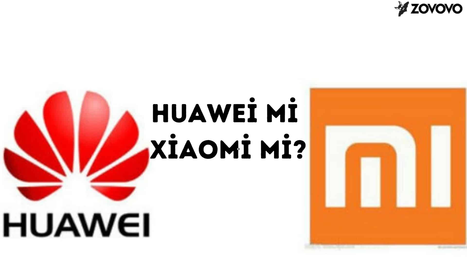 Huawei mi Xiaomi mi? – Hangi Marka Akıllı Cep Telefonu Tercih Edilmeli?