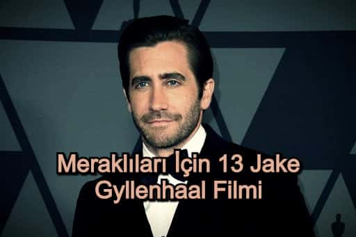 Jake Gyllenhaal Filmleri – 2020 Güncel – Jake Gyllenhaal Meraklıları İçin 13 Film