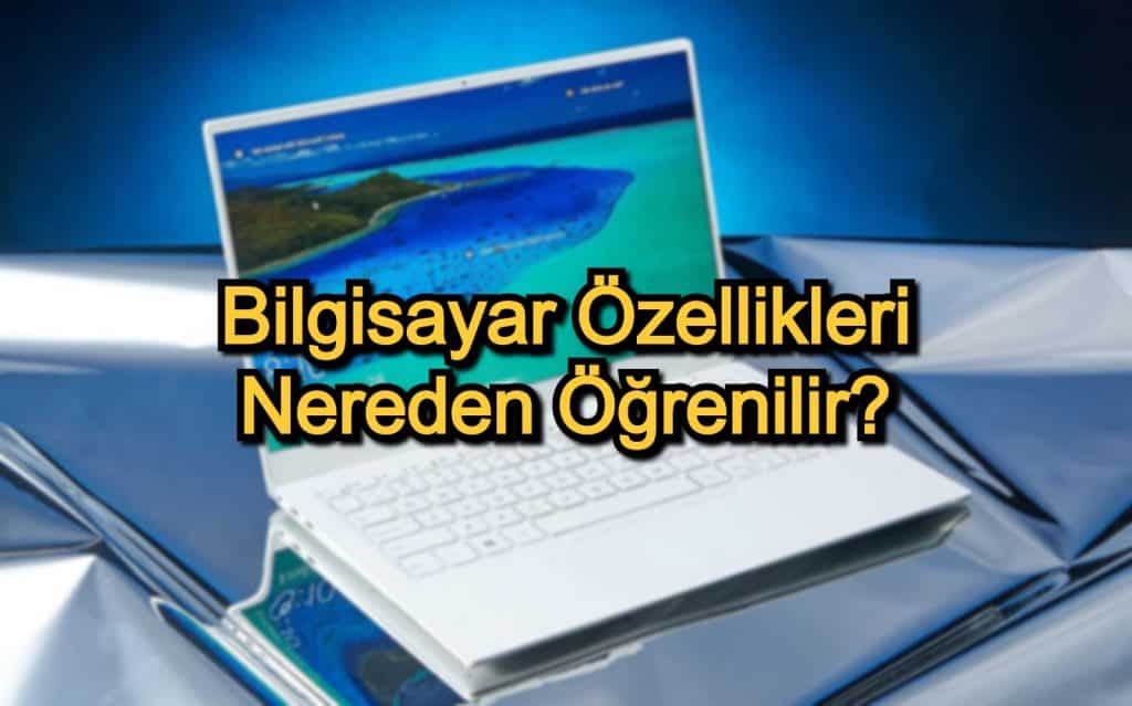 Bilgisayar Özellikleri Nereden Öğrenilir? – Bilgisayar Özellikleri Bakma Yolları ve Programları