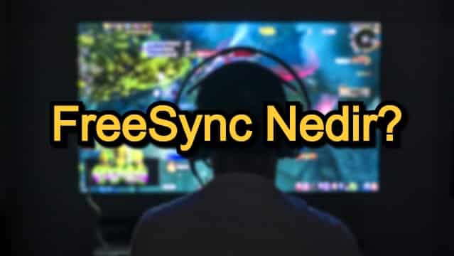 FreeSync Nedir? – FreeSync Özellikleri ve Çalışma Koşulları