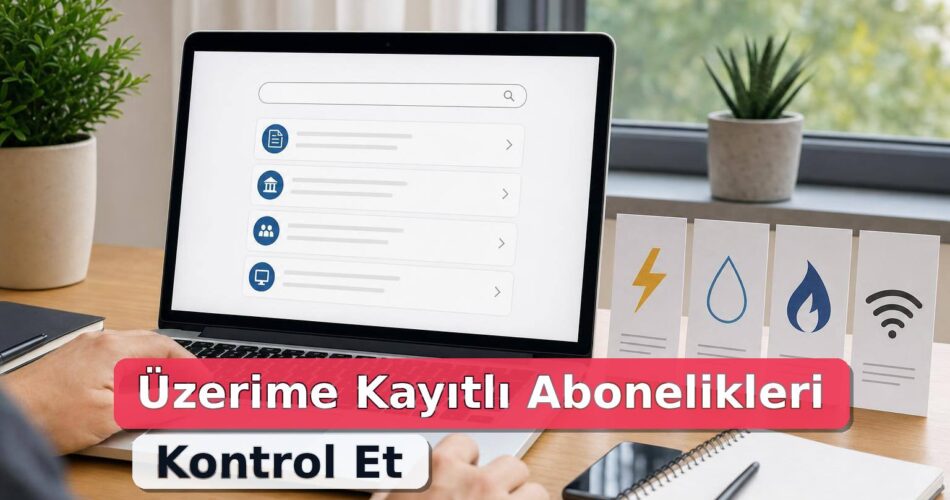 Üzerime Kayıtlı Abonelikler Nasıl Öğrenilir? e-Devlet'te Elektrik, Su, Doğalgaz ve İnternet Kontrolü 1 üzerime kayıtlı abonelikleri nasıl öğrenirim hakkında konuya özel görsel
